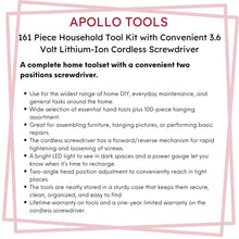 Apollo Tools 161 Piece Household Tool Kit with Convenient 3.6 Volt Lithium Ion Cordless Screwdriver - DT0739 features include:  Use for the widest range of home DIY, everyday maintenance, and general tasks around the home.
Wide selection of essential hand tools plus 100-piece hanging assortment. 
Great for assembling furniture, hanging pictures, or performing basic repairs.
The cordless screwdriver has a forward/reverse mechanism for rapid tightening and loosening of screws.