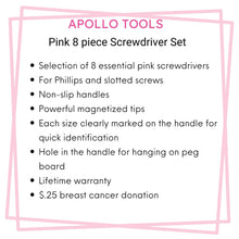 Apollo Tools 8 Pink Essential Screwdriver Set DT5018P features include Selection of 8 essential pink screwdrivers 
For Phillips and slotted screws
Non-slip handles
Powerful magnetized tips
Each size clearly marked on the handle for quick identification
Hole in the handle for hanging on peg board
Lifetime warranty
$.25 breast cancer donation