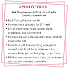 APollo Tools 144 Piece Household Tool Kit with 4.8V Cordless Screwdriver - DT8422.  Features include:  Do it Yourself home tool kit
Includes tools selected for DIY tasks
Sturdy case keeps tools secure, clean, organized, and easy to find
Includes 4.8 Volt cordless screwdriver and 20 most useful bits
Complete with hammer, long nose pliers, screwdrivers, level, tape measure, clips, scissors, knife, picture hanging kit, and more.
Lifetime warranty on hand tools, and one-year warranty on cordless screwdriver