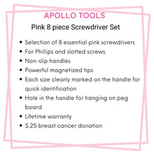 Apollo Tools 8 Pink Essential Screwdriver Set DT5018P features include Selection of 8 essential pink screwdrivers 
For Phillips and slotted screws
Non-slip handles
Powerful magnetized tips
Each size clearly marked on the handle for quick identification
Hole in the handle for hanging on peg board
Lifetime warranty
$.25 breast cancer donation