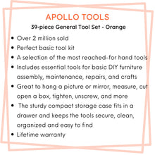 Apollo Tools 39 piece tool set DT9706OR (orange) features include: Over 2 million sold
Perfect basic tool kit 
A selection of the most reached-for hand tools
Includes essential tools for basic DIY furniture assembly, maintenance, repairs, and crafts
Great to hang a picture or mirror, measure, cut open a box, tighten, unscrew, and more
 The sturdy compact storage case fits in a drawer and keeps the tools secure, clean, organized and easy to find
Lifetime warranty