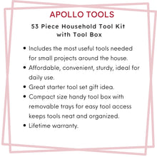 Apollo Tools 53 Piece Household Tool Kit with Tool Box - DT9773 IFeatures: includes the most useful tools needed for small projects around the house. 
Affordable, convenient, sturdy, ideal for daily use.
Great starter tool set gift idea. 
Compact size handy tool box with removable trays for easy tool access keeps tools neat and organized.
Lifetime warranty.