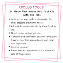 Apollo Tools 53 Piece Household Tool Kit with Tool Box Pink- DT9773P, features include: Includes the most useful tools needed for small projects around the house. 
Affordable, convenient, sturdy, ideal for daily use.
Great starter tool set gift idea. 
Compact size handy tool box with removable trays for easy tool access keeps tools neat and organized.
Lifetime warranty.
Breast cancer research donation with each sale of this product.